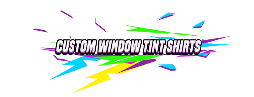 Custom Window tint shirts